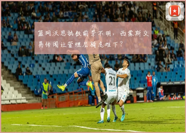 篮网沃恩执教前景不明，西蒙斯交易传闻让管理层骑虎难下？