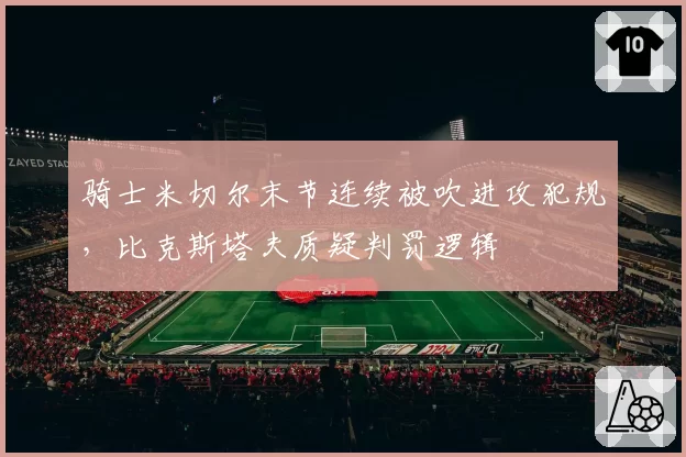 骑士米切尔末节连续被吹进攻犯规，比克斯塔夫质疑判罚逻辑