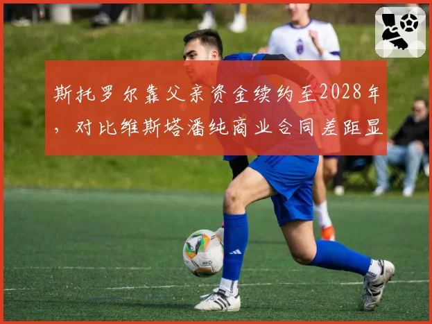 斯托罗尔靠父亲资金续约至2028年，对比维斯塔潘纯商业合同差距显著